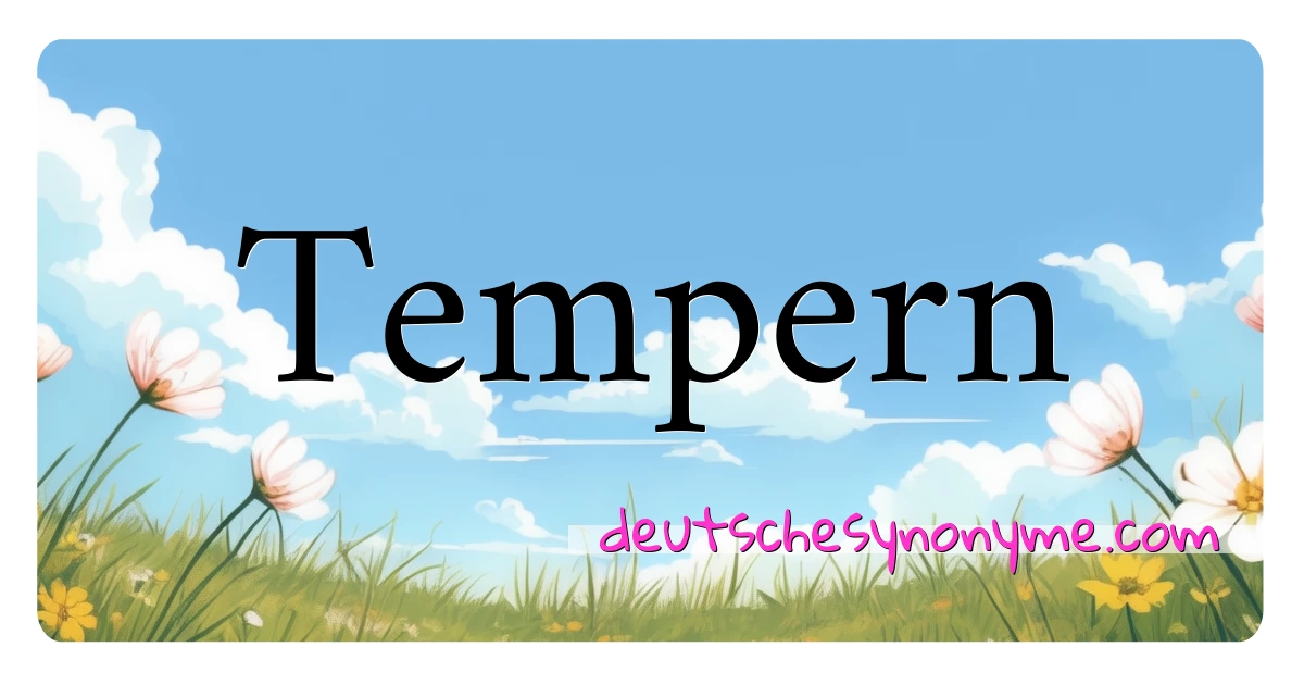 Tempern Synonyme Kreuzworträtsel bedeuten Erklärung und Verwendung