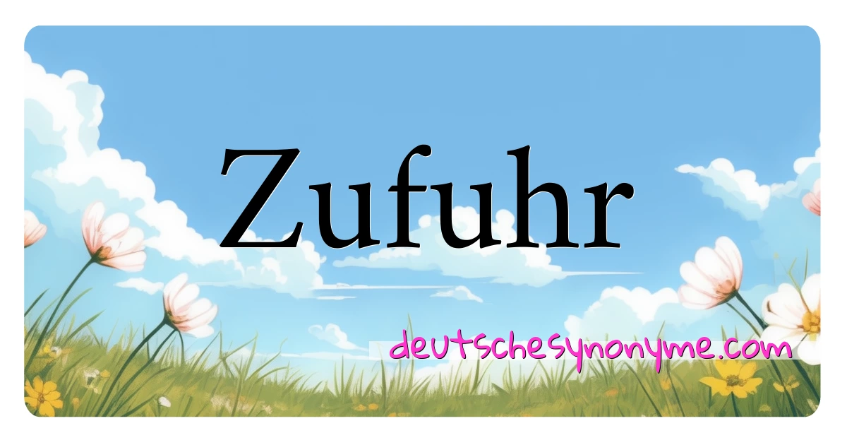 Zufuhr Synonyme Kreuzworträtsel bedeuten Erklärung und Verwendung