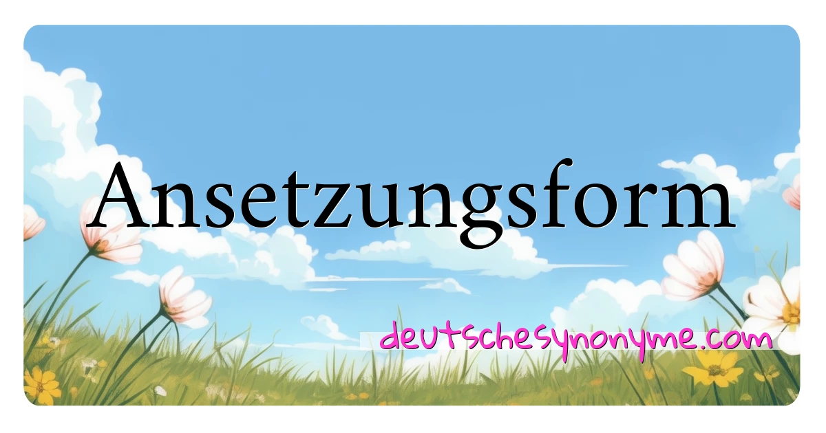 Ansetzungsform Synonyme Kreuzworträtsel bedeuten Erklärung und Verwendung