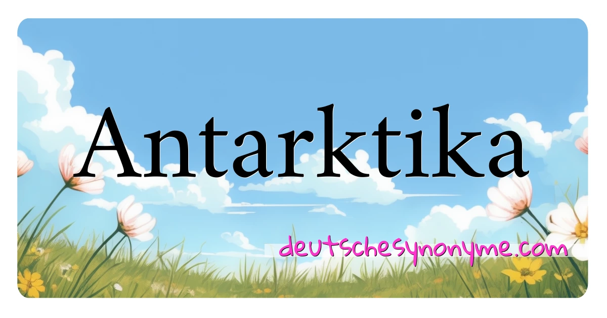 Antarktika Synonyme Kreuzworträtsel bedeuten Erklärung und Verwendung