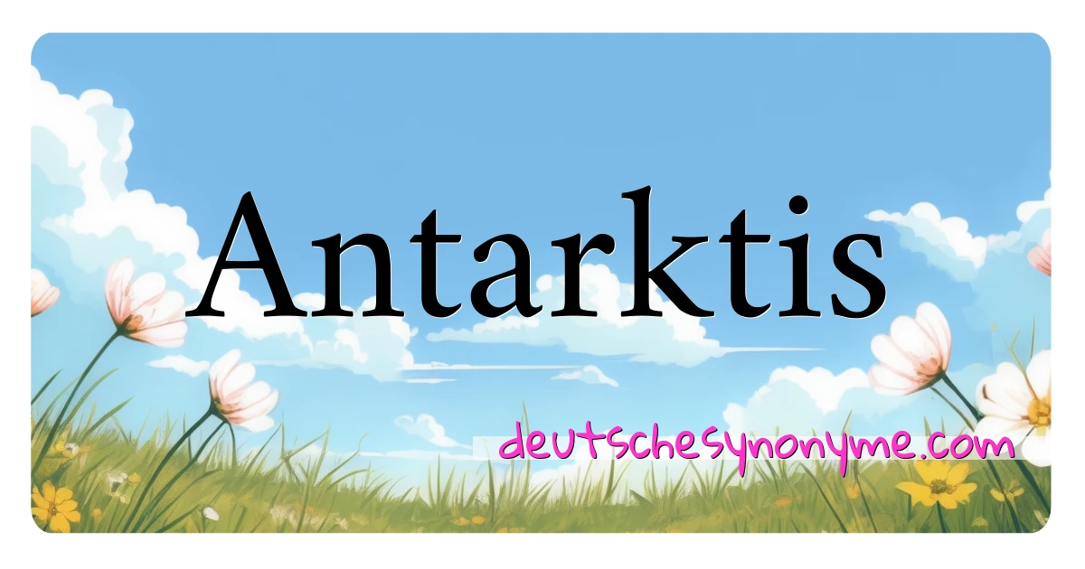 Antarktis Synonyme Kreuzworträtsel bedeuten Erklärung und Verwendung