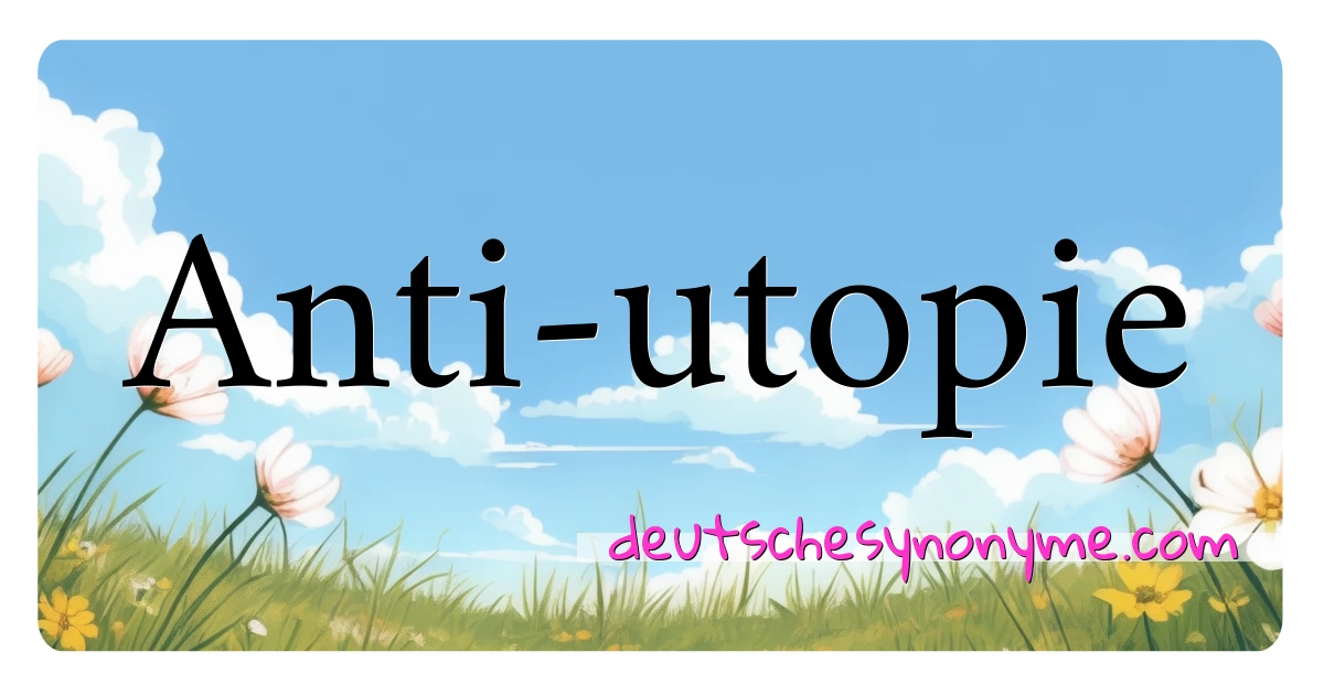 Anti-utopie Synonyme Kreuzworträtsel bedeuten Erklärung und Verwendung