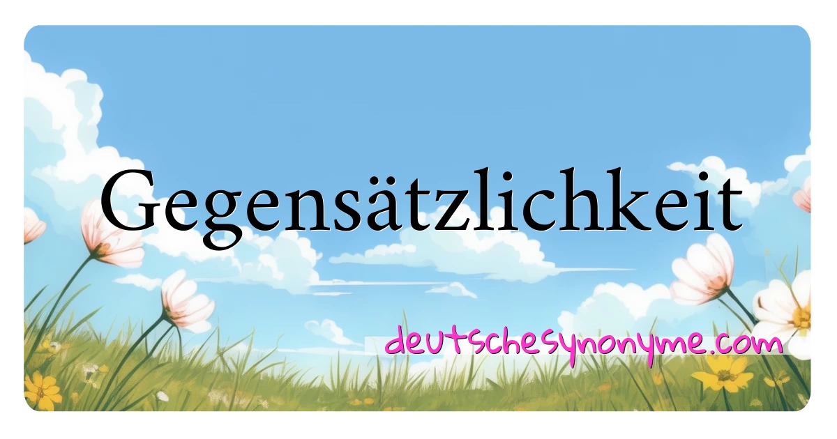 Gegensätzlichkeit Synonyme Kreuzworträtsel bedeuten Erklärung und Verwendung