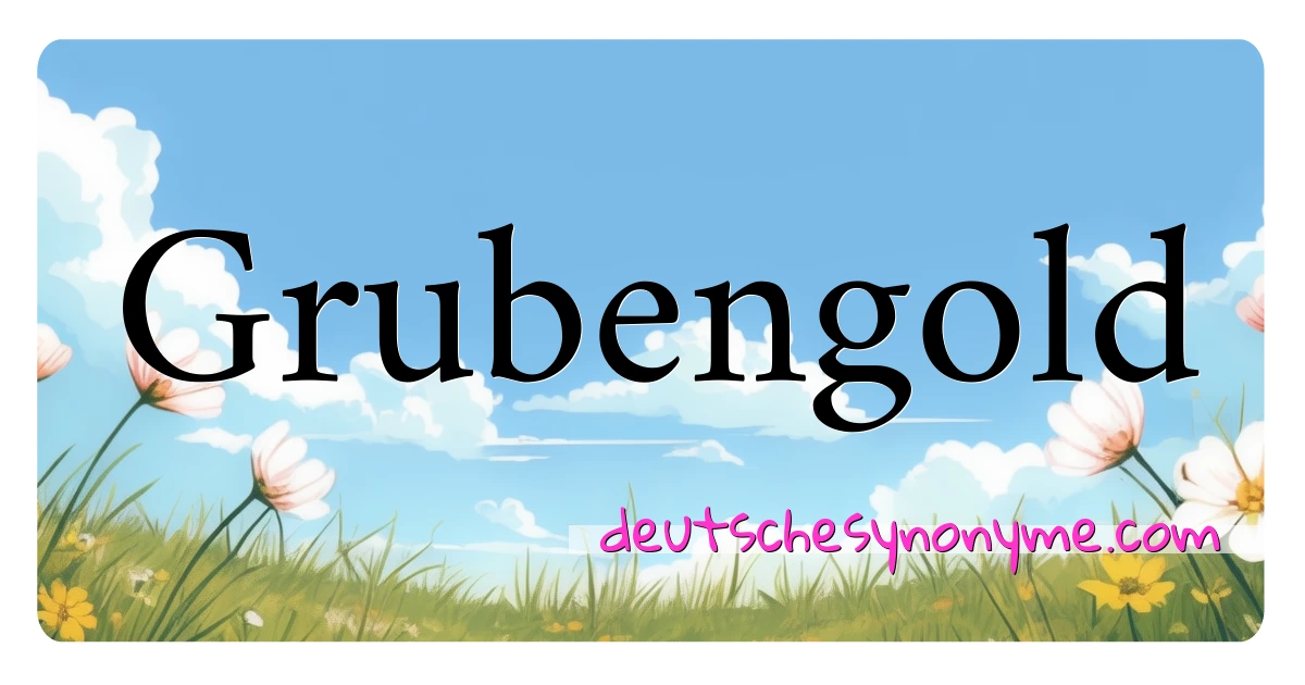 Grubengold Synonyme Kreuzworträtsel bedeuten Erklärung und Verwendung