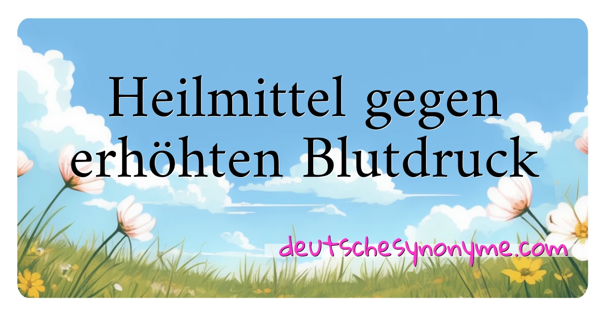 Heilmittel gegen erhöhten Blutdruck Synonyme Kreuzworträtsel bedeuten Erklärung und Verwendung