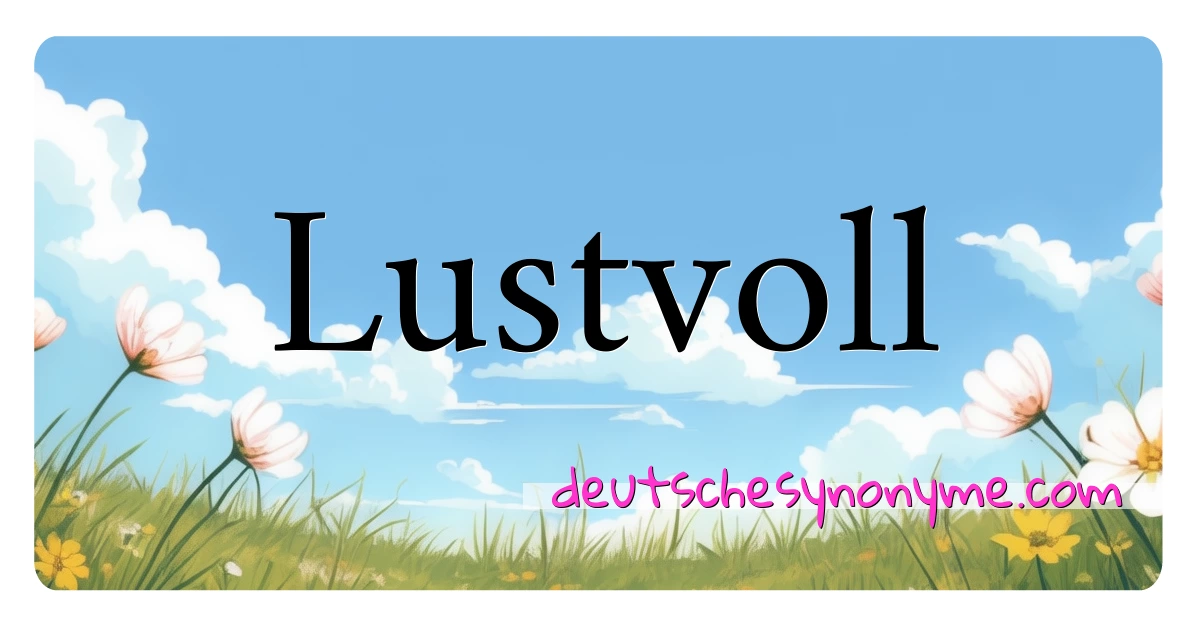 Lustvoll Synonyme Kreuzworträtsel bedeuten Erklärung und Verwendung