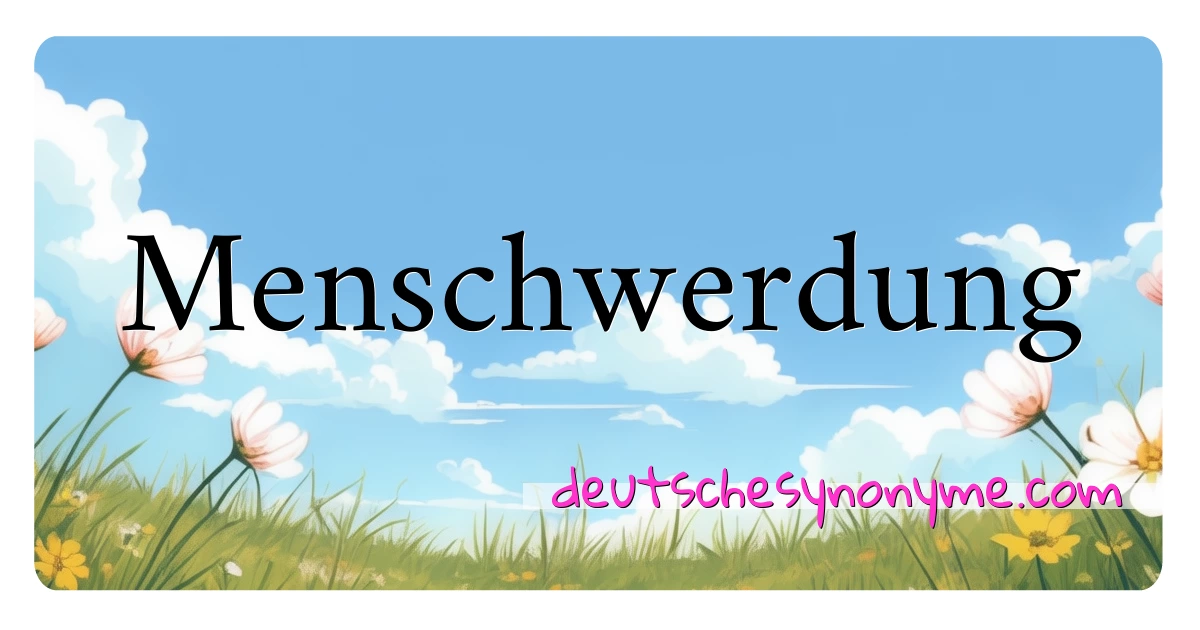 Menschwerdung Synonyme Kreuzworträtsel bedeuten Erklärung und Verwendung