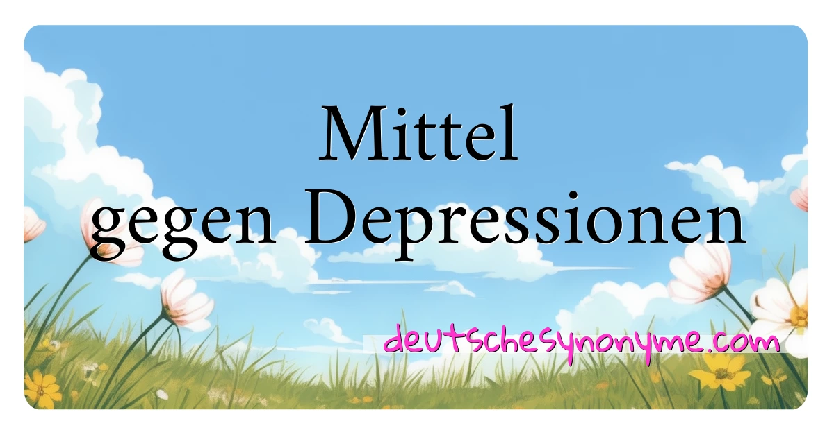 Mittel gegen Depressionen Synonyme Kreuzworträtsel bedeuten Erklärung und Verwendung