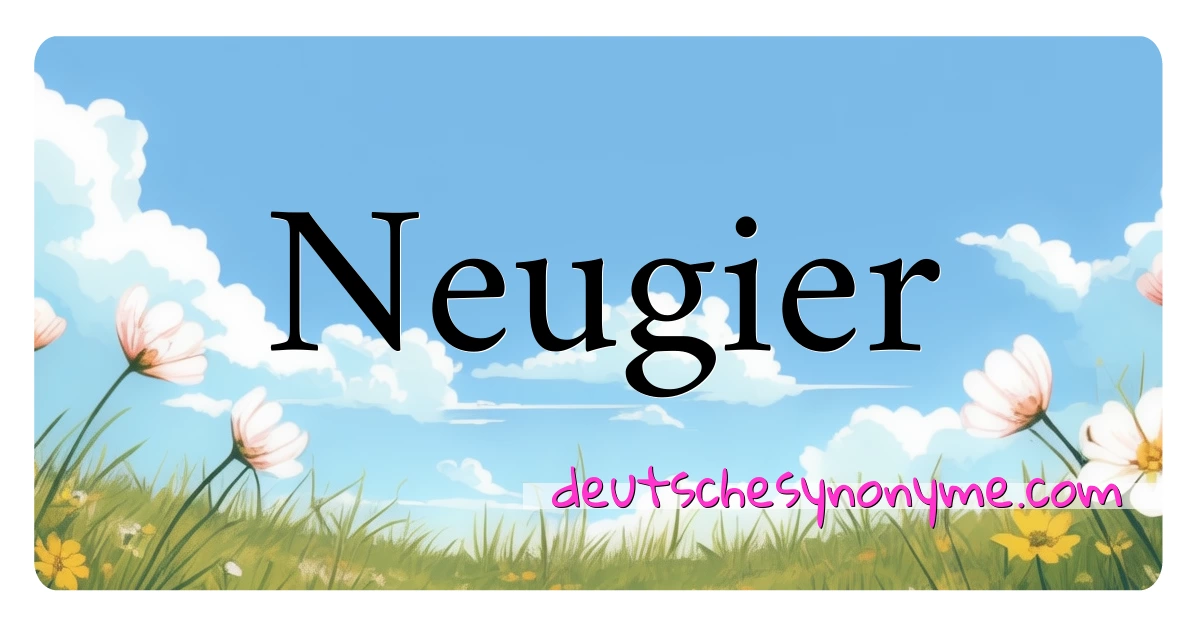 Neugier Synonyme Kreuzworträtsel bedeuten Erklärung und Verwendung