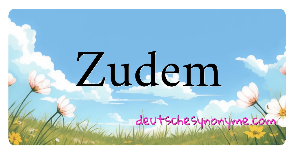 Zudem Synonyme Kreuzworträtsel bedeuten Erklärung und Verwendung