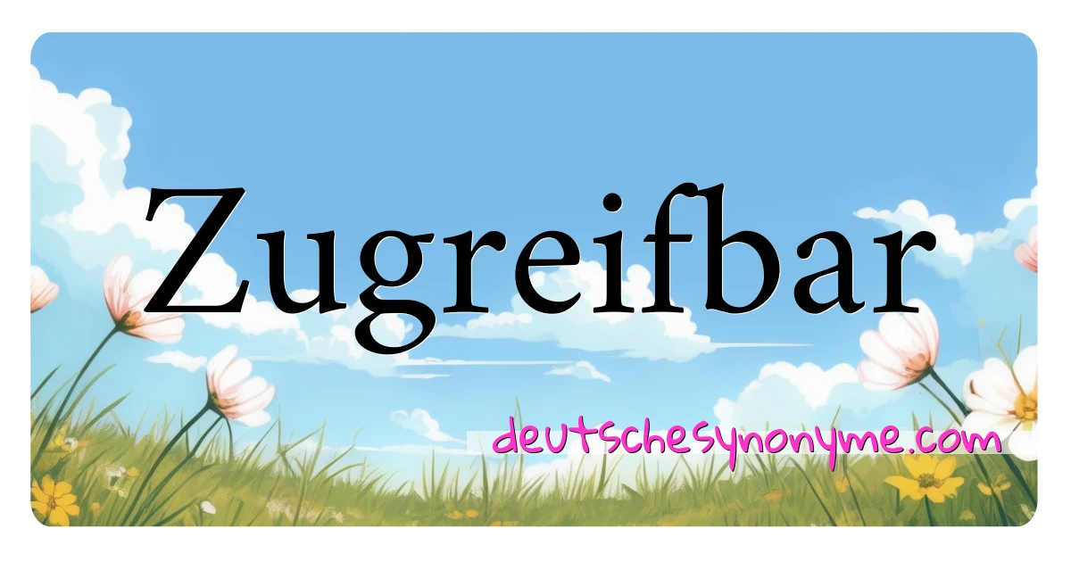 Zugreifbar Synonyme Kreuzworträtsel bedeuten Erklärung und Verwendung