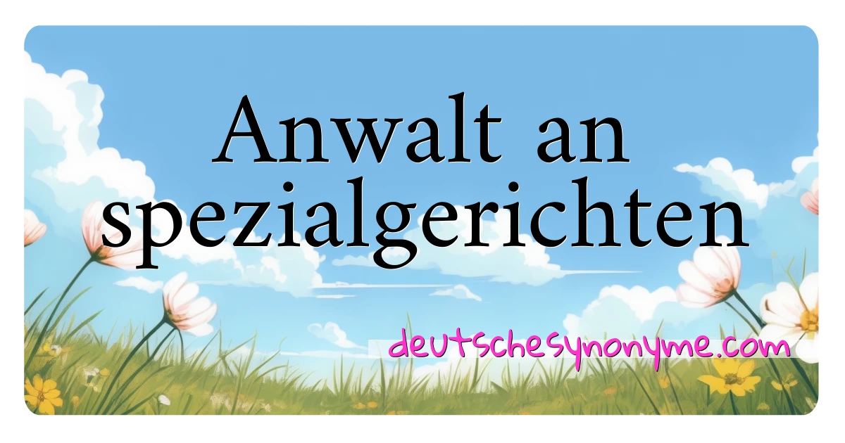 Anwalt an spezialgerichten Synonyme Kreuzworträtsel bedeuten Erklärung und Verwendung