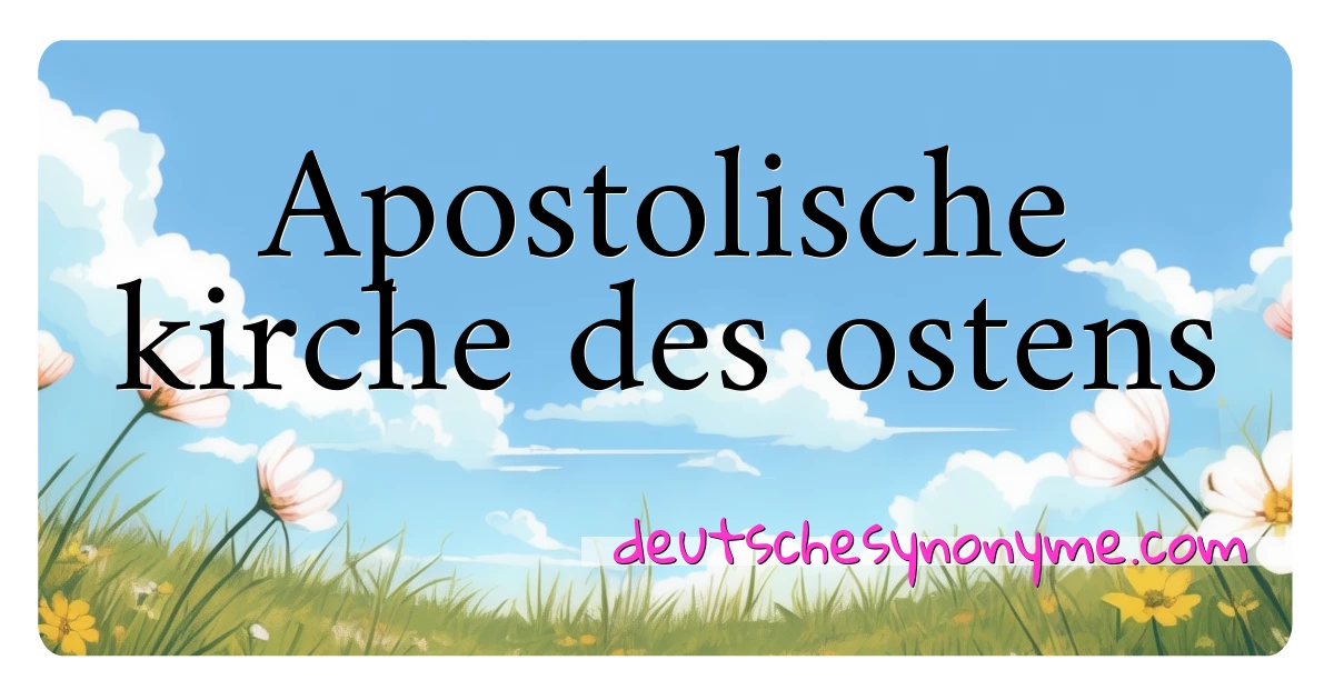 Apostolische kirche des ostens Synonyme Kreuzworträtsel bedeuten Erklärung und Verwendung