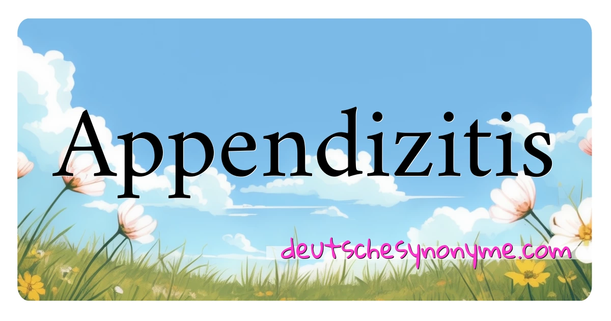 Appendizitis Synonyme Kreuzworträtsel bedeuten Erklärung und Verwendung