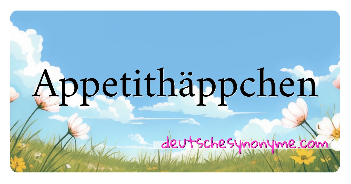 Appetithäppchen Synonyme Kreuzworträtsel bedeuten Erklärung und Verwendung