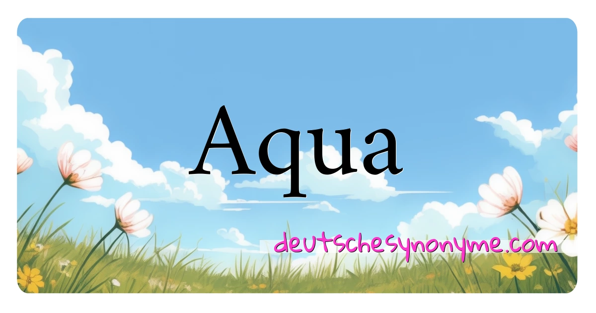 Aqua Synonyme Kreuzworträtsel bedeuten Erklärung und Verwendung