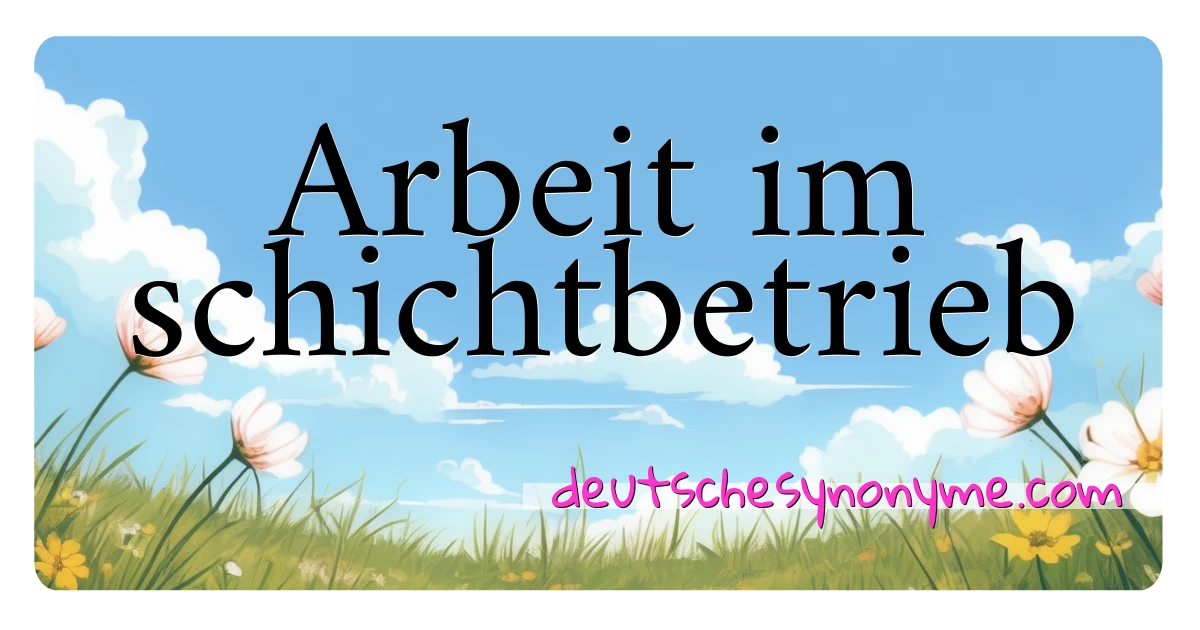 Arbeit im schichtbetrieb Synonyme Kreuzworträtsel bedeuten Erklärung und Verwendung