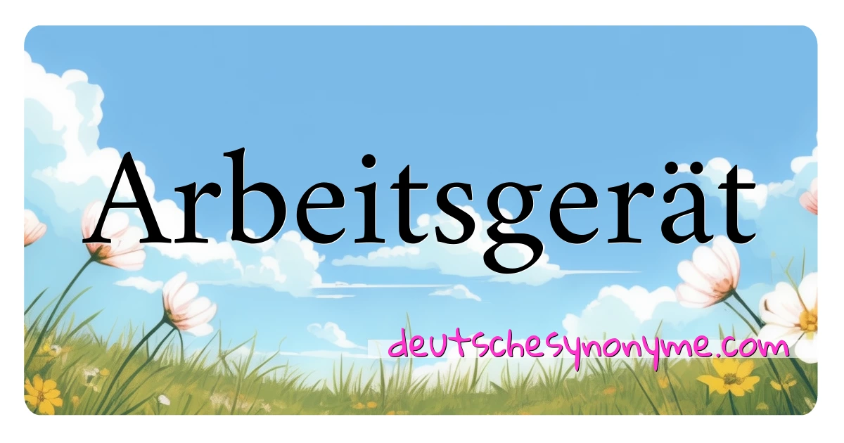 Arbeitsgerät Synonyme Kreuzworträtsel bedeuten Erklärung und Verwendung