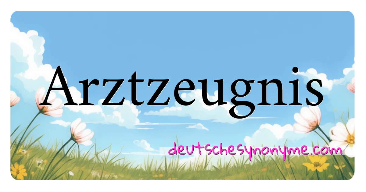 Arztzeugnis Synonyme Kreuzworträtsel bedeuten Erklärung und Verwendung