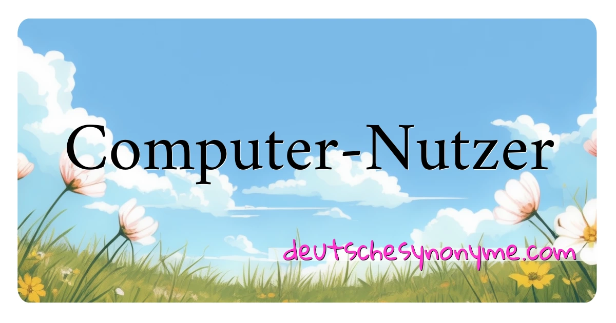 Computer-Nutzer Synonyme Kreuzworträtsel bedeuten Erklärung und Verwendung