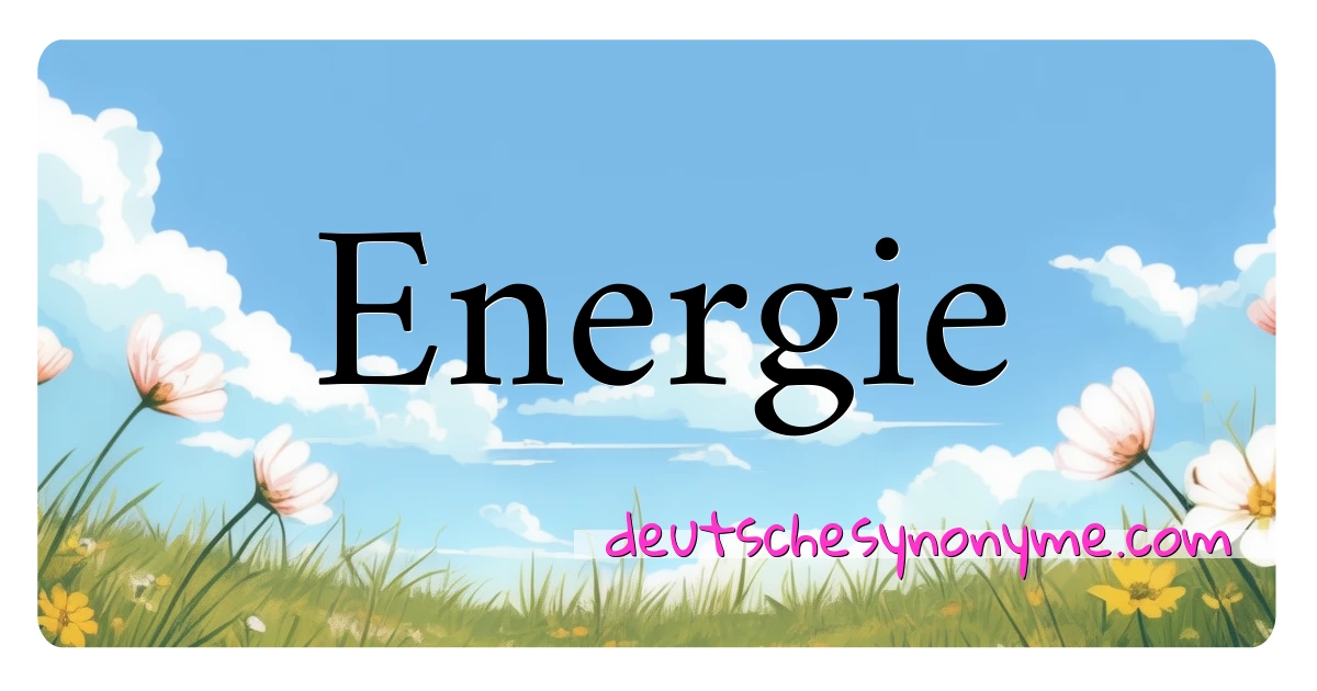 Energie Synonyme Kreuzworträtsel bedeuten Erklärung und Verwendung