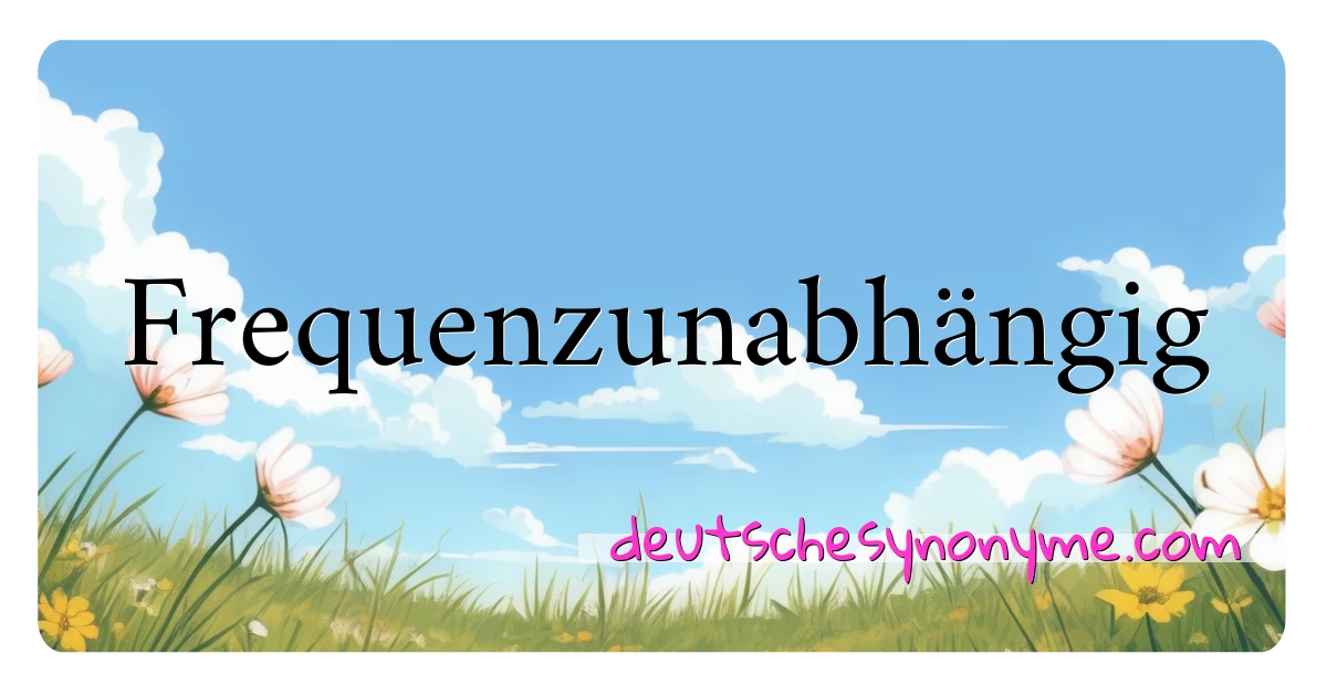 Frequenzunabhängig Synonyme Kreuzworträtsel bedeuten Erklärung und Verwendung