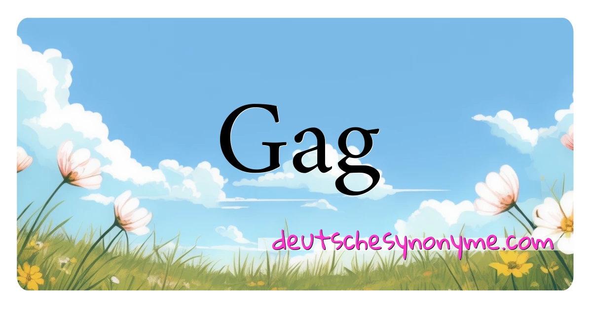 Gag Synonyme Kreuzworträtsel bedeuten Erklärung und Verwendung