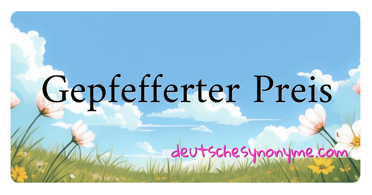 Gepfefferter Preis Synonyme Kreuzworträtsel bedeuten Erklärung und Verwendung