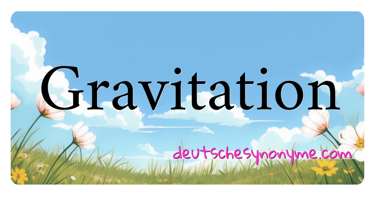 Gravitation Synonyme Kreuzworträtsel bedeuten Erklärung und Verwendung