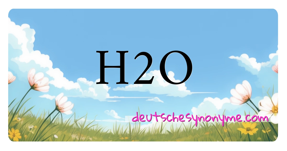 H2O Synonyme Kreuzworträtsel bedeuten Erklärung und Verwendung