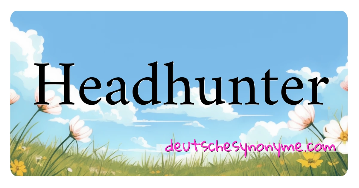 Headhunter Synonyme Kreuzworträtsel bedeuten Erklärung und Verwendung