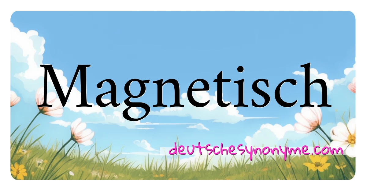 Magnetisch Synonyme Kreuzworträtsel bedeuten Erklärung und Verwendung