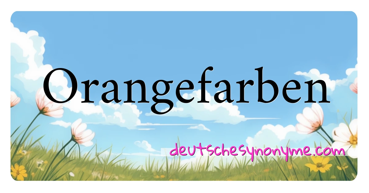 Orangefarben Synonyme Kreuzworträtsel bedeuten Erklärung und Verwendung