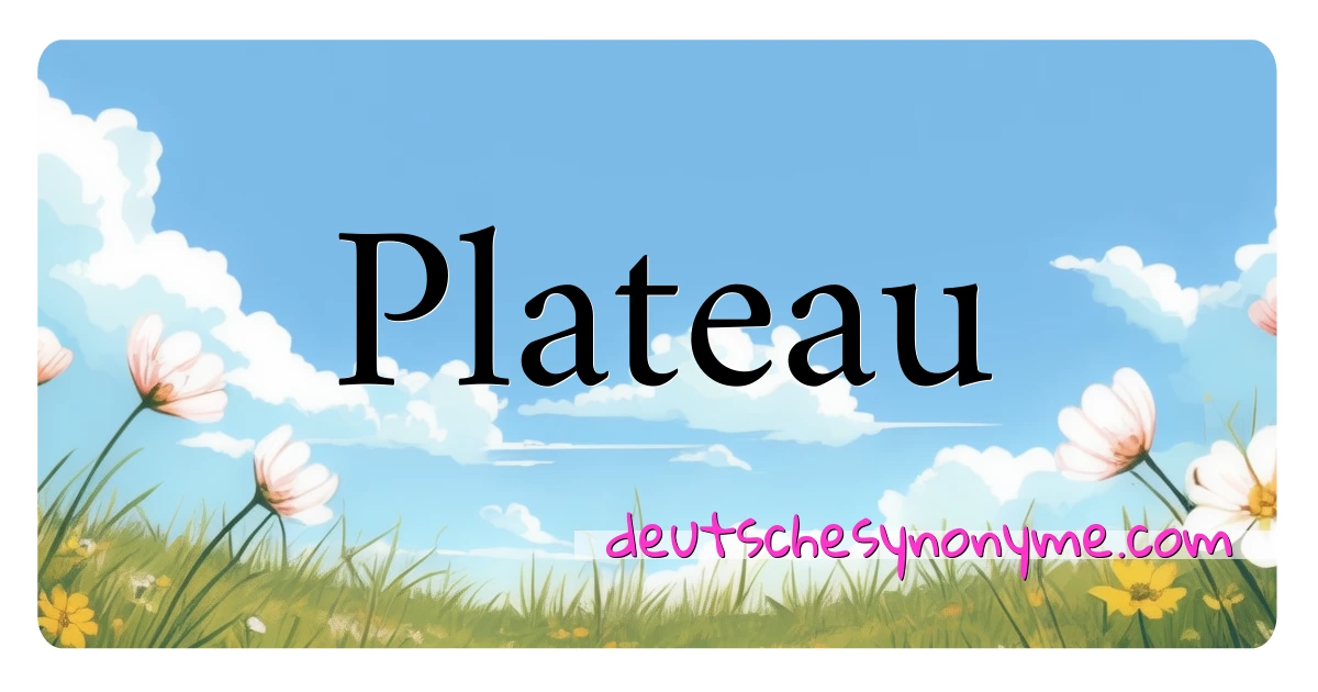 Plateau Synonyme Kreuzworträtsel bedeuten Erklärung und Verwendung