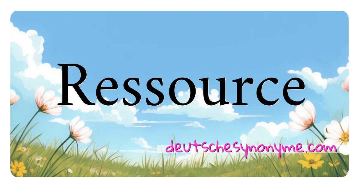 Ressource Synonyme Kreuzworträtsel bedeuten Erklärung und Verwendung