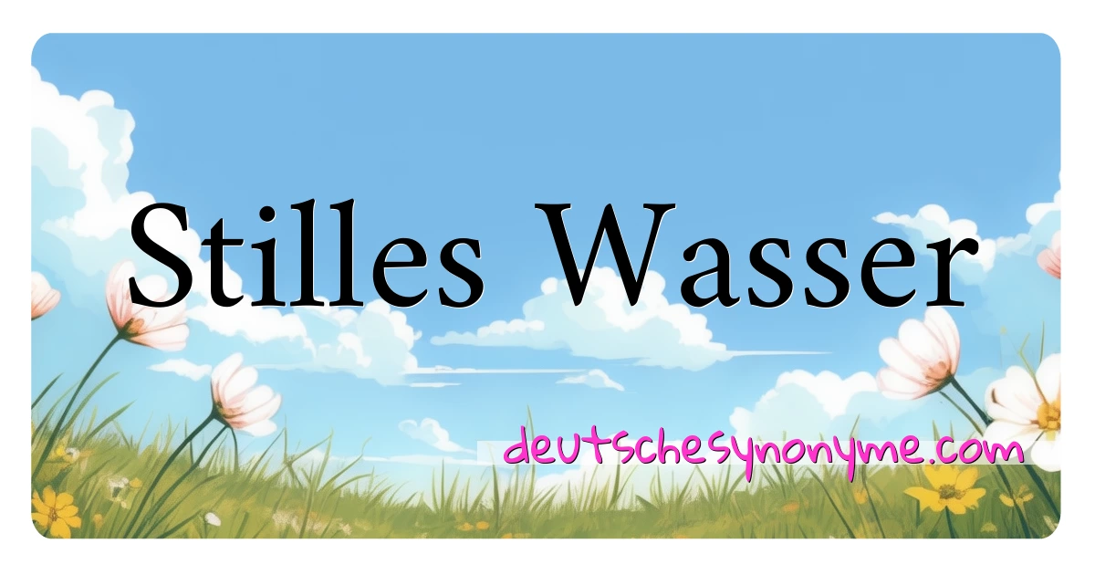 Stilles Wasser Synonyme Kreuzworträtsel bedeuten Erklärung und Verwendung