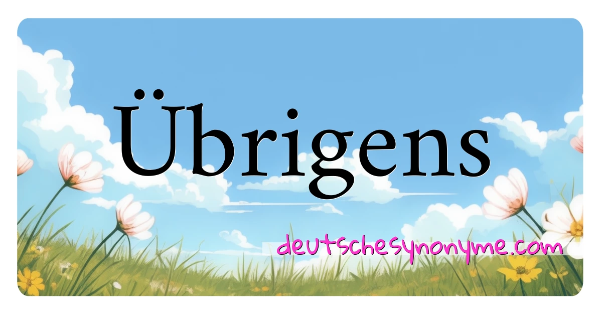 Übrigens Synonyme Kreuzworträtsel bedeuten Erklärung und Verwendung