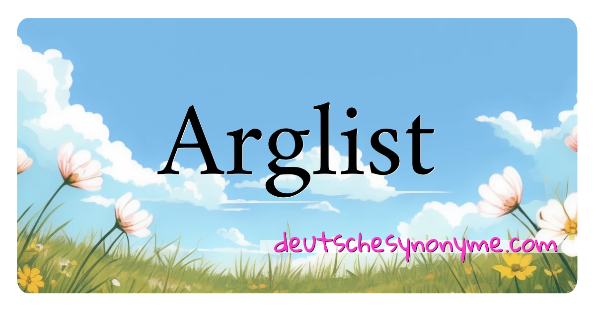 Arglist Synonyme Kreuzworträtsel bedeuten Erklärung und Verwendung