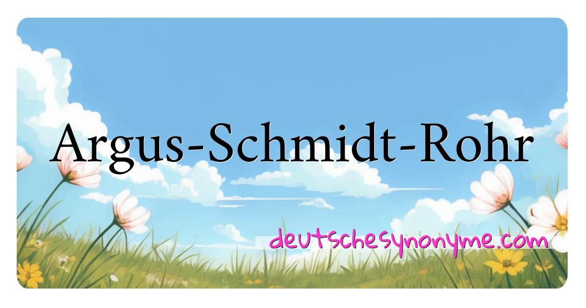 Argus-Schmidt-Rohr Synonyme Kreuzworträtsel bedeuten Erklärung und Verwendung