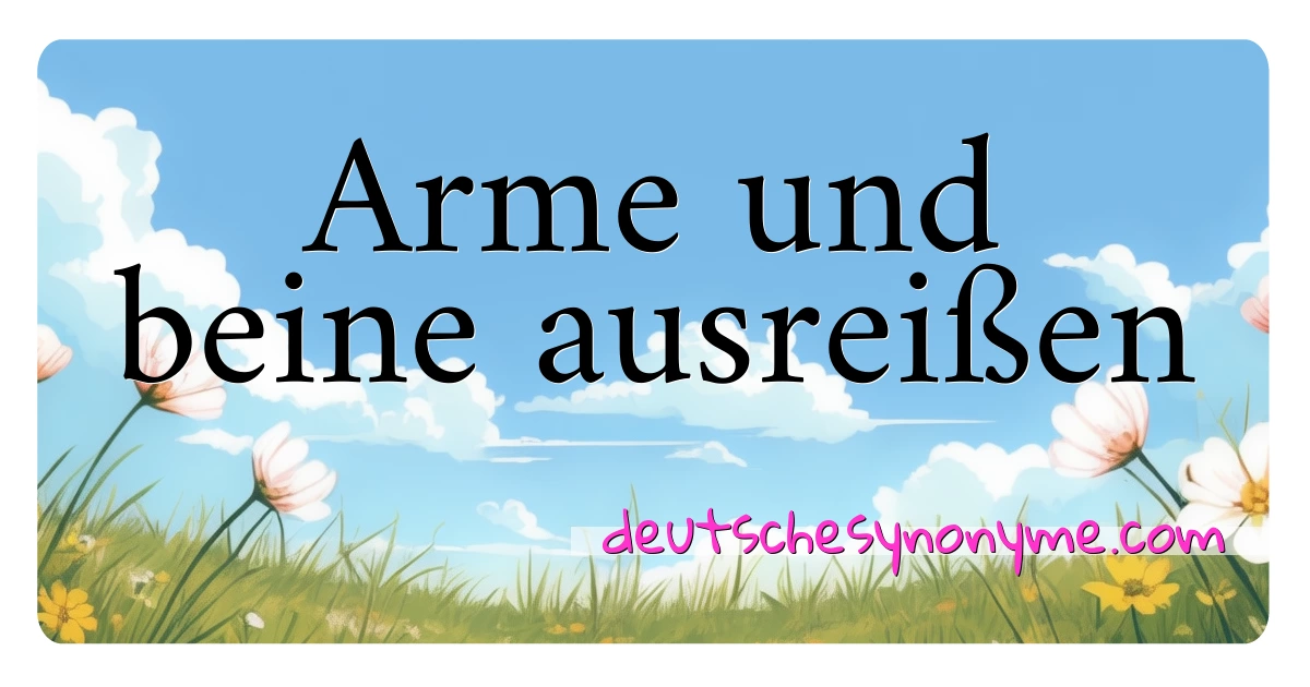 Arme und beine ausreißen Synonyme Kreuzworträtsel bedeuten Erklärung und Verwendung