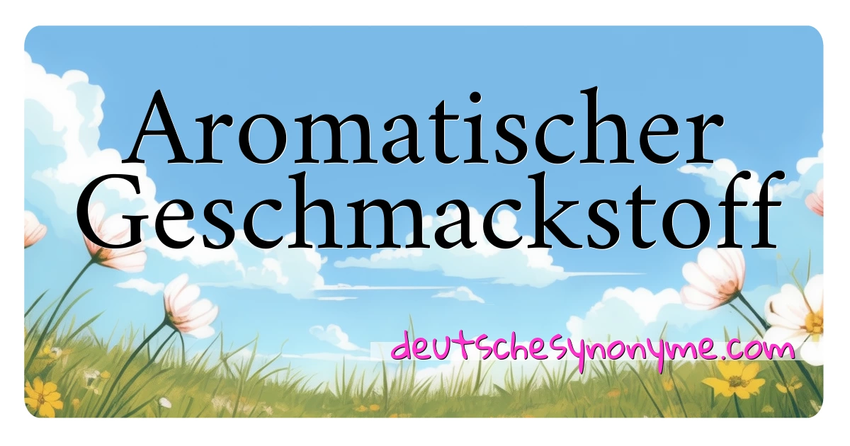 Aromatischer Geschmackstoff Synonyme Kreuzworträtsel bedeuten Erklärung und Verwendung