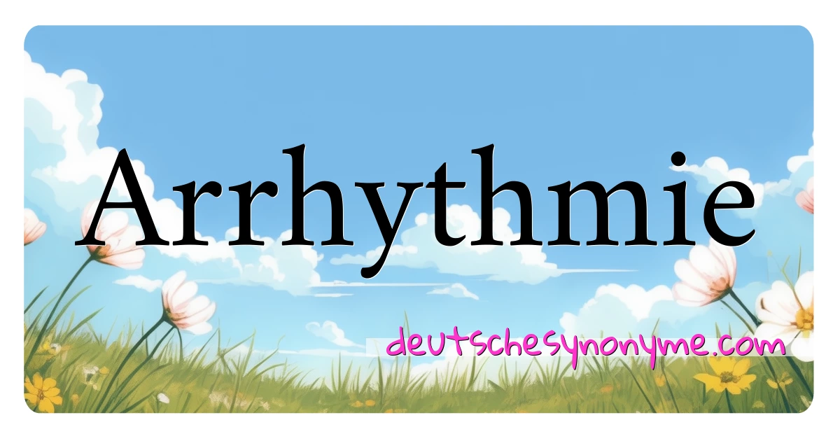 Arrhythmie Synonyme Kreuzworträtsel bedeuten Erklärung und Verwendung