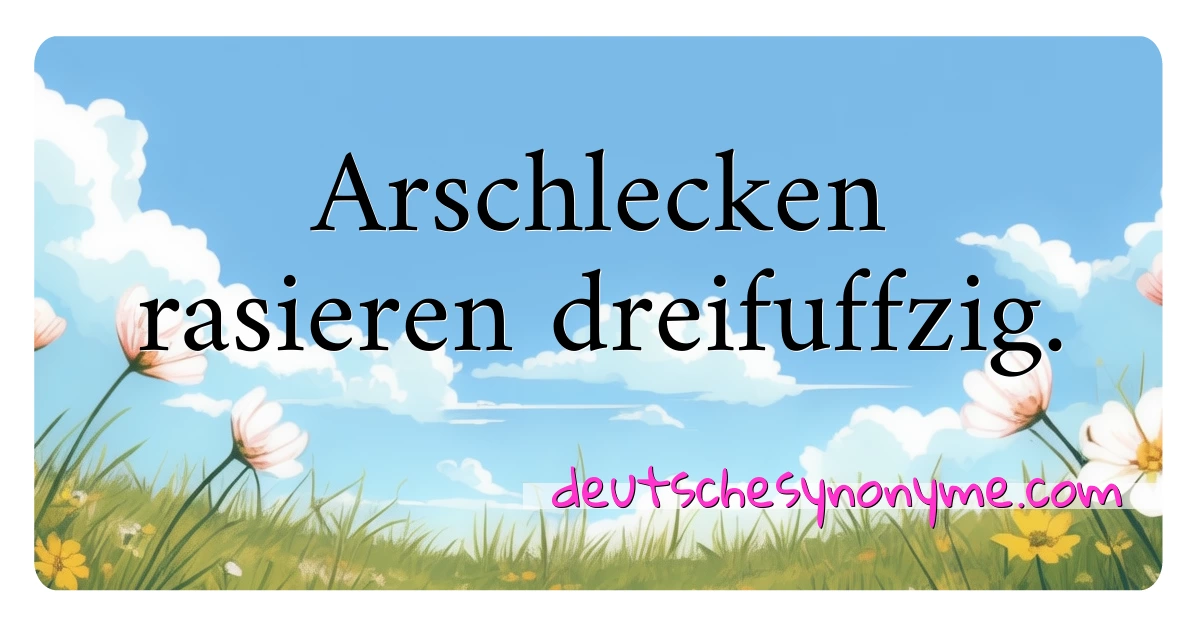 Arschlecken rasieren dreifuffzig. Synonyme Kreuzworträtsel bedeuten Erklärung und Verwendung