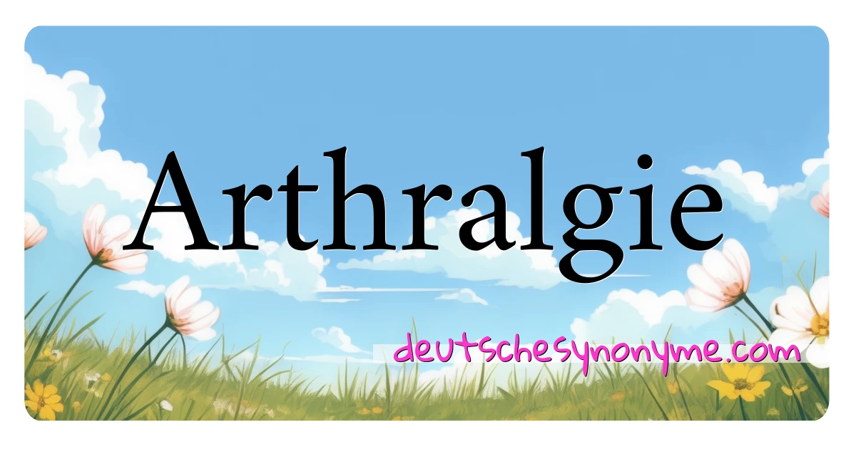 Arthralgie Synonyme Kreuzworträtsel bedeuten Erklärung und Verwendung