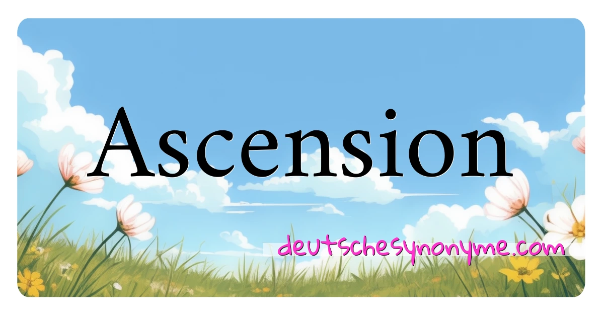 Ascension Synonyme Kreuzworträtsel bedeuten Erklärung und Verwendung