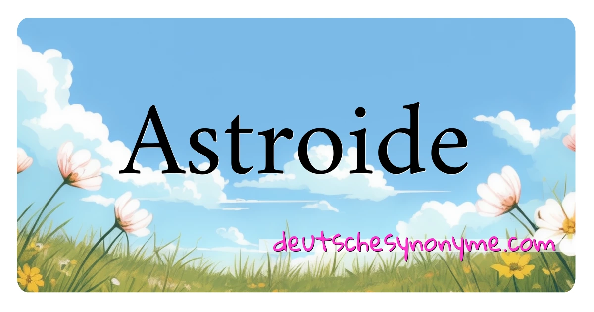 Astroide Synonyme Kreuzworträtsel bedeuten Erklärung und Verwendung