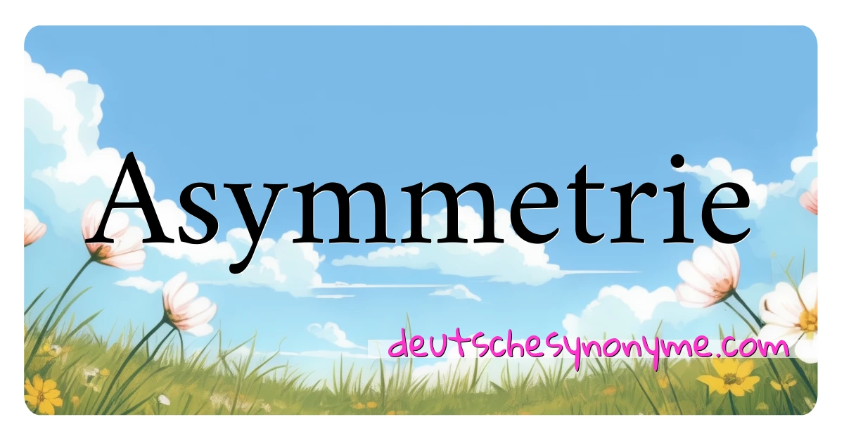 Asymmetrie Synonyme Kreuzworträtsel bedeuten Erklärung und Verwendung