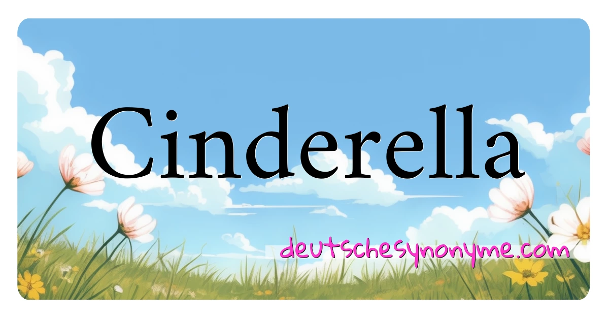 Cinderella Synonyme Kreuzworträtsel bedeuten Erklärung und Verwendung