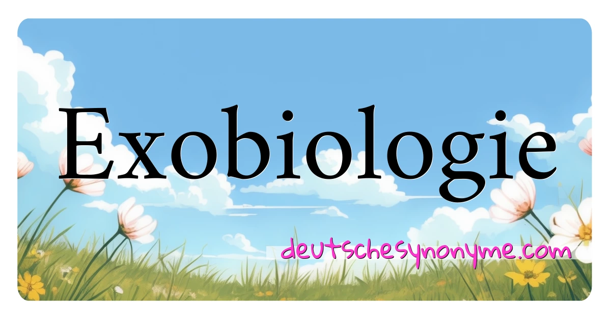 Exobiologie Synonyme Kreuzworträtsel bedeuten Erklärung und Verwendung