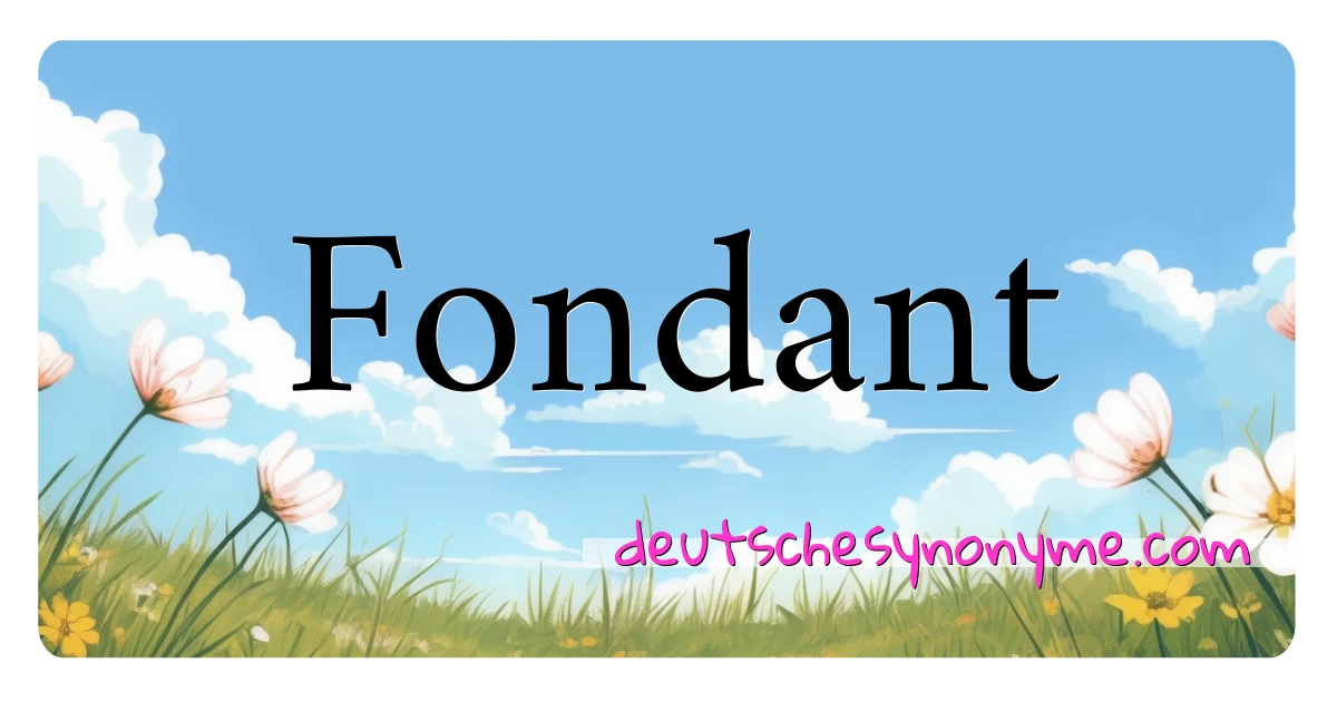 Fondant Synonyme Kreuzworträtsel bedeuten Erklärung und Verwendung